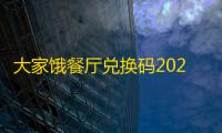 大家饿餐厅兑换码2024最新